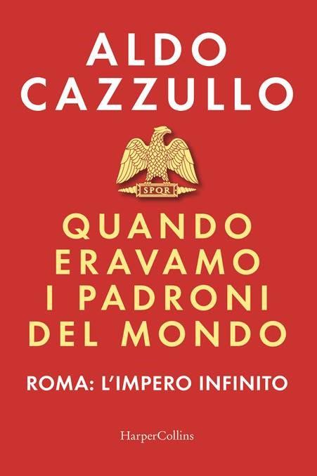  Aldo Cazzullo Quando eravamo i padroni del mondo. Roma: l'impero infinito